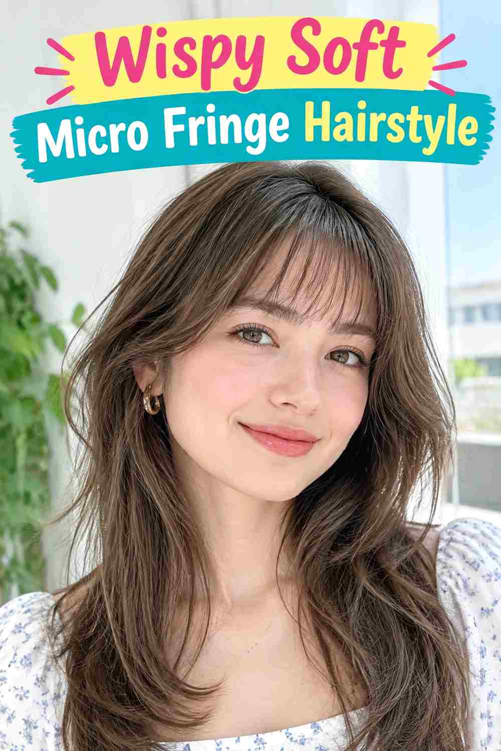 Wispy Soft Micro Fringe Hairstyle